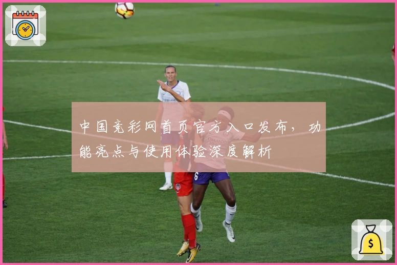 中国竞彩网首页官方入口发布，功能亮点与使用体验深度解析