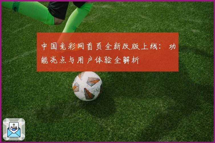 中国竞彩网首页全新改版上线：功能亮点与用户体验全解析