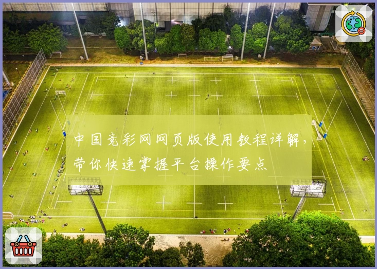 中国竞彩网网页版使用教程详解，带你快速掌握平台操作要点