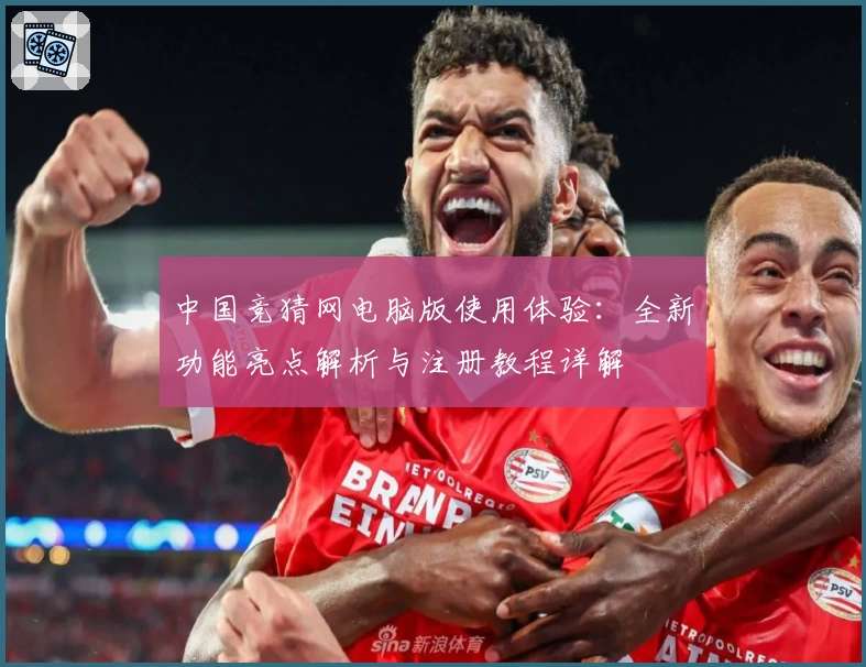 中国竞猜网电脑版使用体验：全新功能亮点解析与注册教程详解