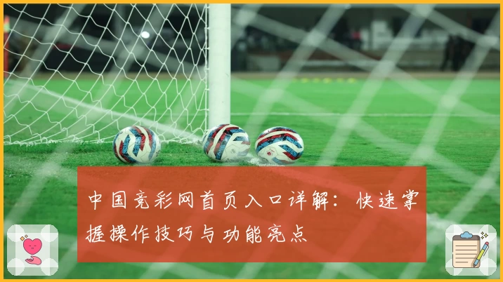 中国竞彩网首页入口详解:快速掌握操作技巧与功能亮点