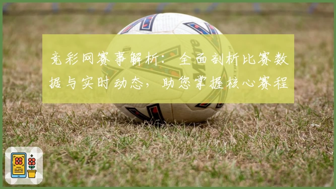 竞彩网赛事解析:全面剖析比赛数据与实时动态,助您掌握核心赛程资讯