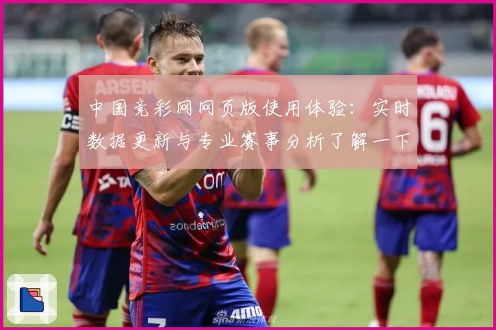 中国竞彩网网页版使用体验:实时数据更新与专业赛事分析了解一下